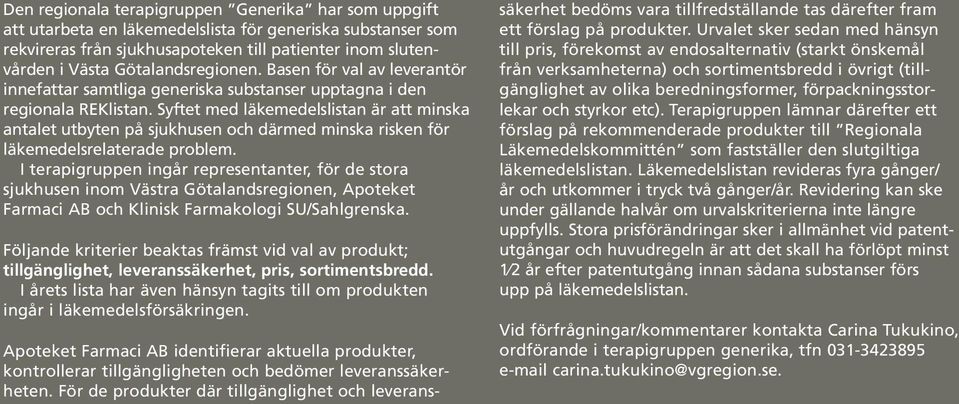 Syftet med läkemedelslistan är att minska antalet utbyten på sjukhusen och därmed minska risken för läkemedelsrelaterade problem.