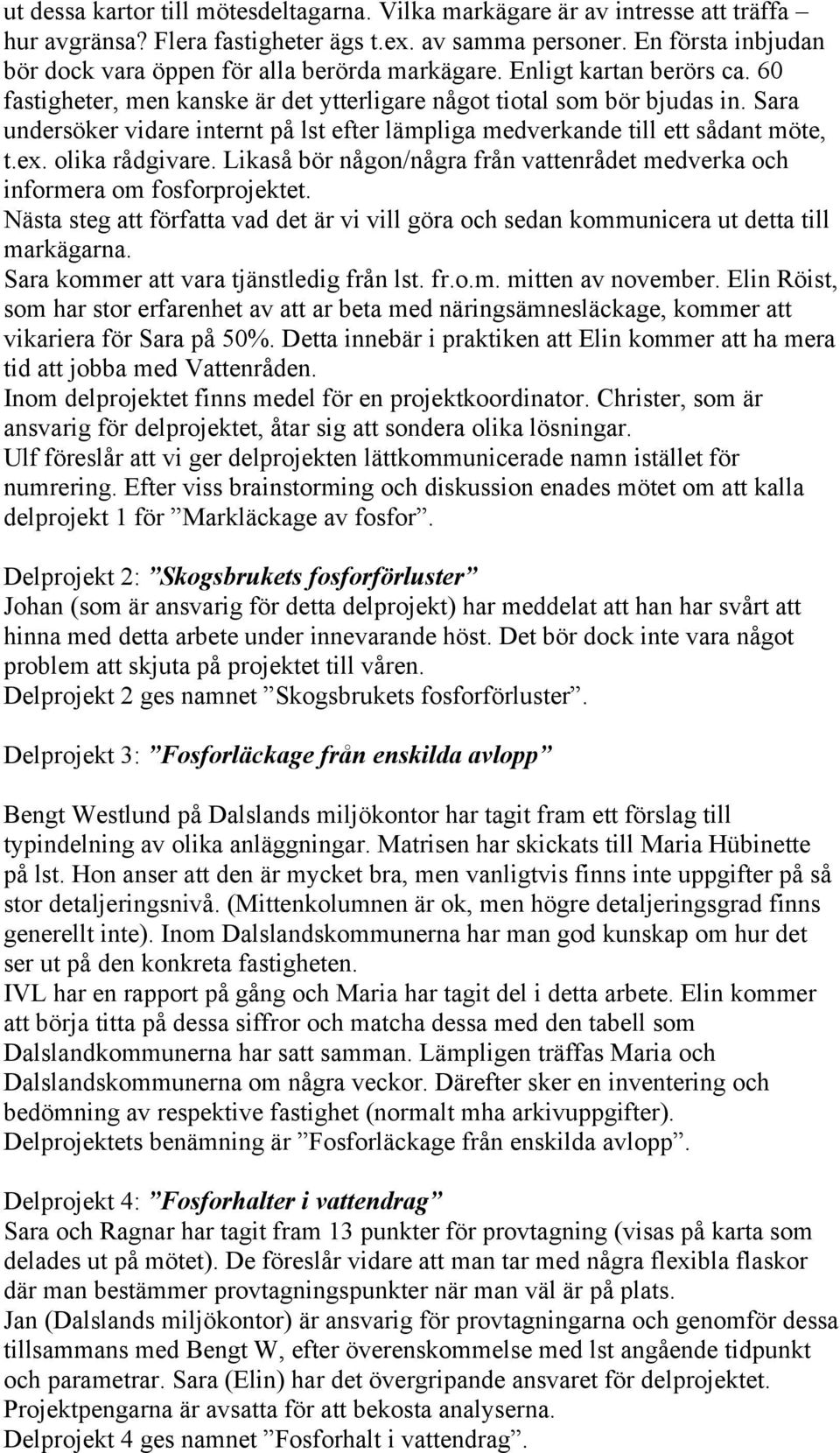 Sara undersöker vidare internt på lst efter lämpliga medverkande till ett sådant möte, t.ex. olika rådgivare. Likaså bör någon/några från vattenrådet medverka och informera om fosforprojektet.