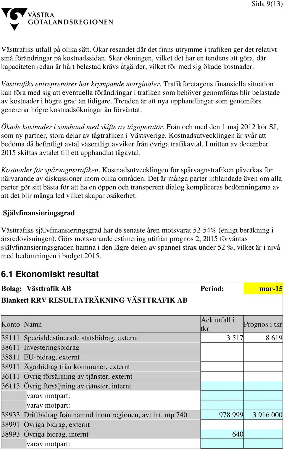 Trafikföretagens finansiella situation kan föra med sig att eventuella förändringar i trafiken som behöver genomföras blir belastade av kostnader i högre grad än tidigare.