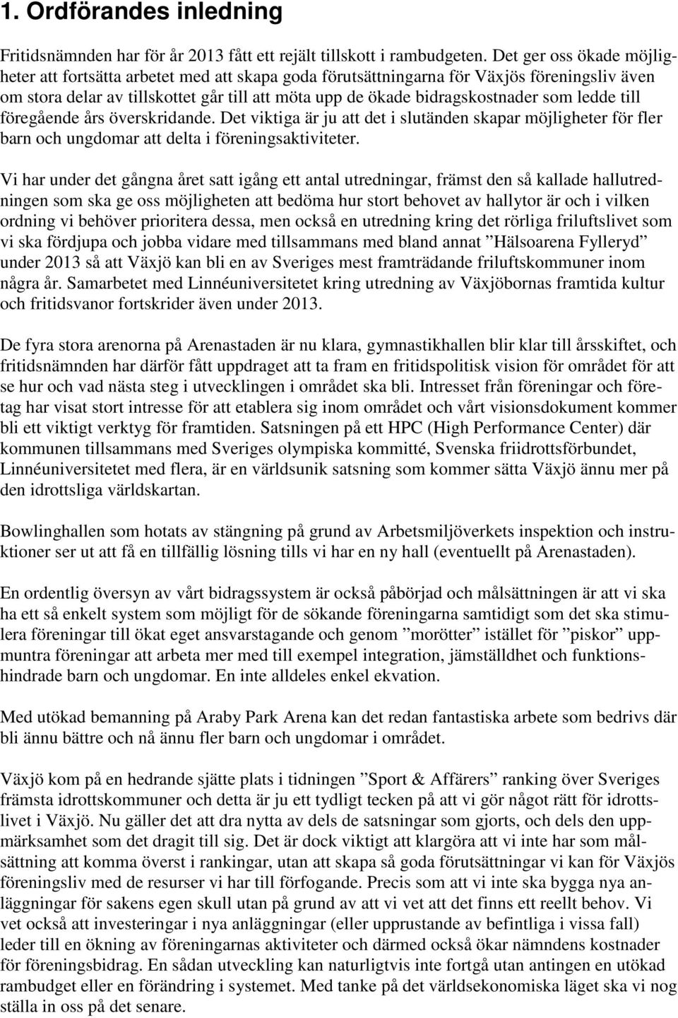 ledde till föregående års överskridande. Det viktiga är ju att det i slutänden skapar möjligheter för fler barn och ungdomar att delta i föreningsaktiviteter.