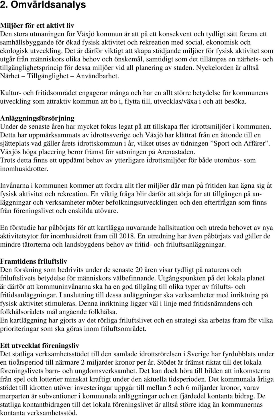 Det är därför viktigt att skapa stödjande miljöer för fysisk aktivitet som utgår från människors olika behov och önskemål, samtidigt som det tillämpas en närhets- och tillgänglighetsprincip för dessa