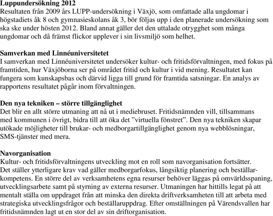 Samverkan med Linnéuniversitetet I samverkan med Linnéuniversitetet undersöker kultur- och fritidsförvaltningen, med fokus på framtiden, hur Växjöborna ser på området fritid och kultur i vid mening.