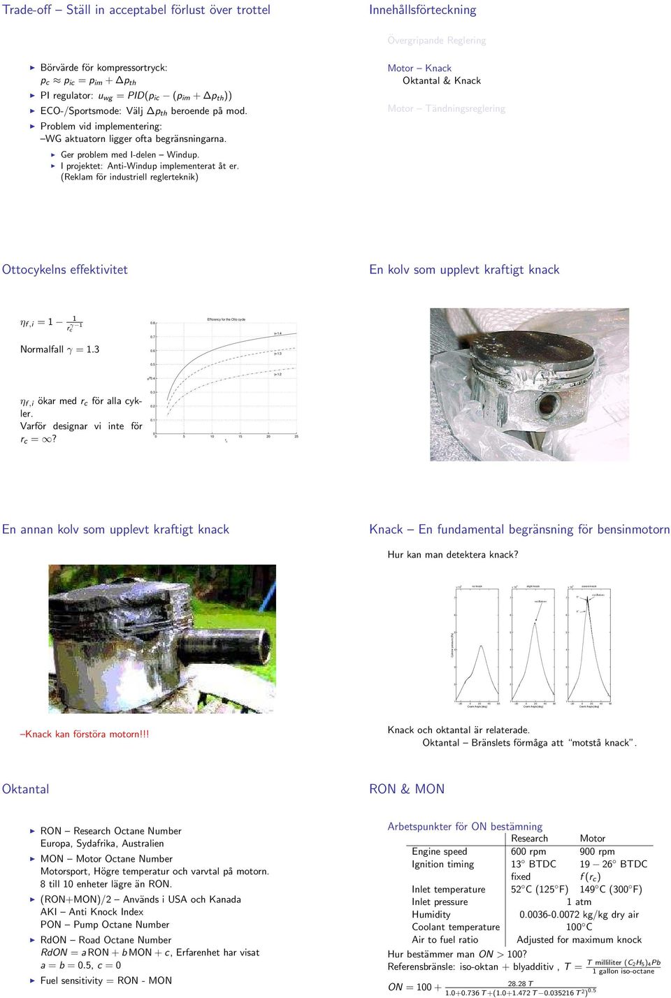 (Reklam för industriell reglerteknik) Oktantal & Knack Ottocykelns effektivitet En kolv som upplevt kraftigt knack η f,i = r γ c.. Efficiency for the Otto cycle γ=. Normalfall γ =.. γ=.. γ=. η fi.