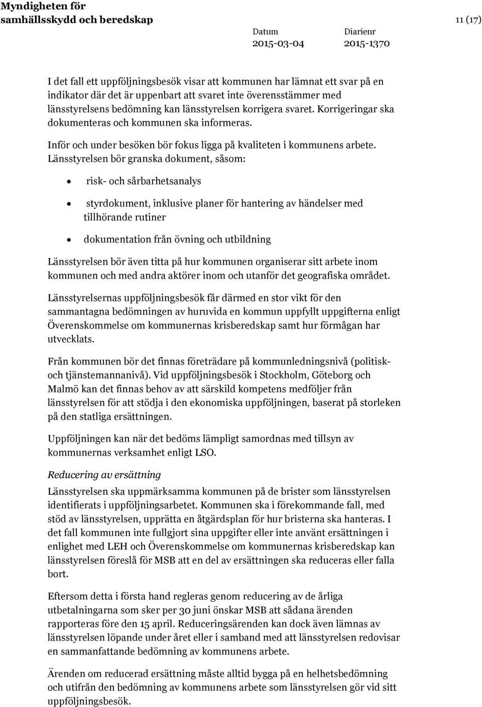 Länsstyrelsen bör granska dokument, såsom: risk- och sårbarhetsanalys styrdokument, inklusive planer för hantering av händelser med tillhörande rutiner dokumentation från övning och utbildning