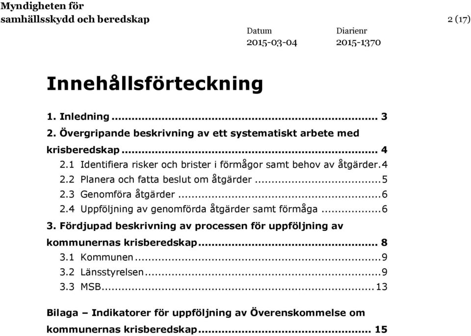 .. 6 2.4 Uppföljning av genomförda åtgärder samt förmåga... 6 3. Fördjupad beskrivning av processen för uppföljning av kommunernas krisberedskap.