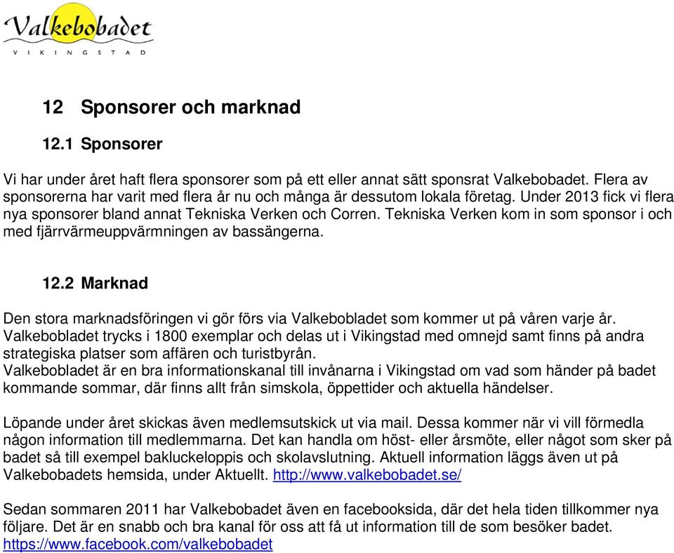 Tekniska Verken kom in som sponsor i och med fjärrvärmeuppvärmningen av bassängerna. 12.2 Marknad Den stora marknadsföringen vi gör förs via Valkebobladet som kommer ut på våren varje år.
