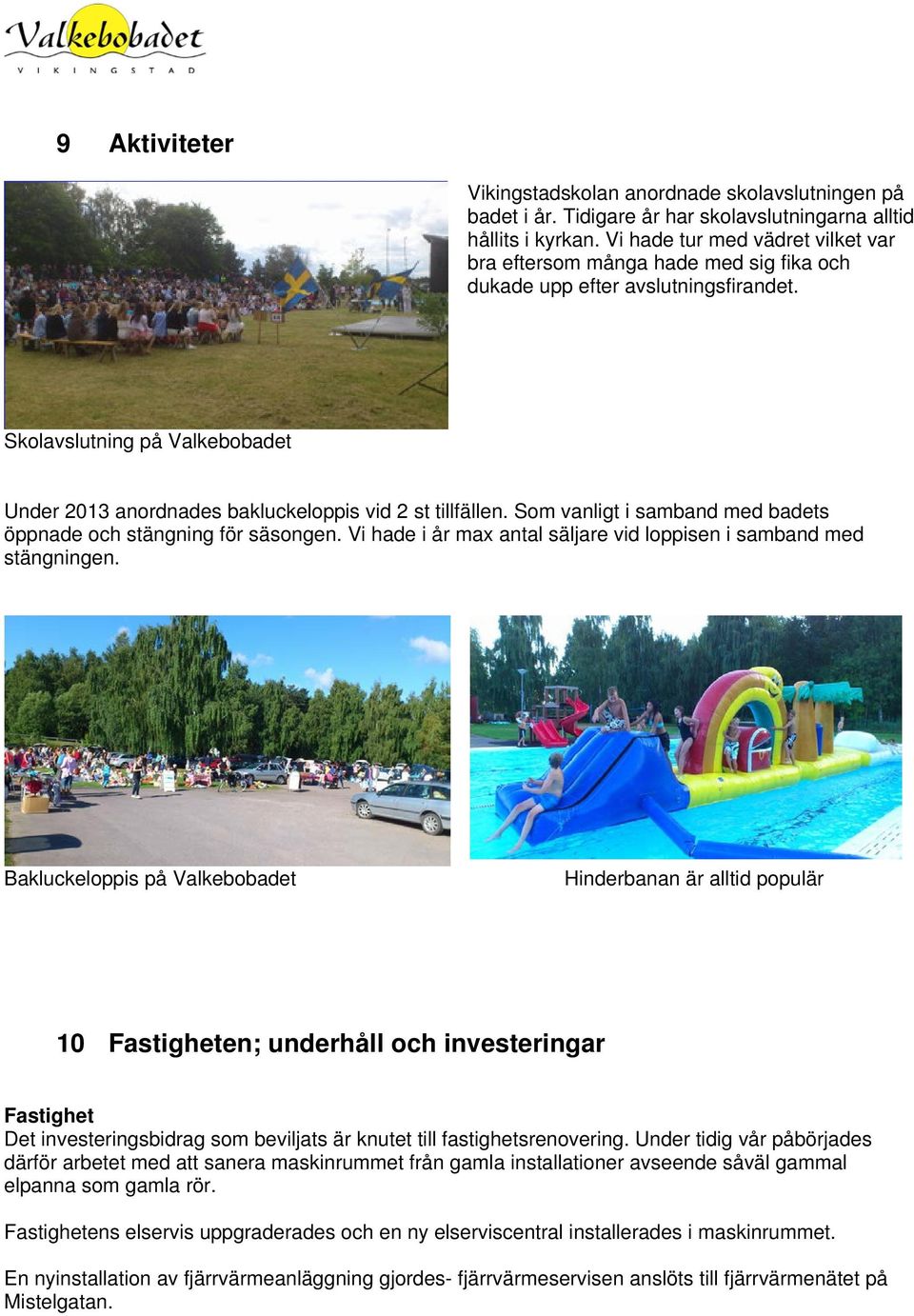 Skolavslutning på Valkebobadet Under 2013 anordnades bakluckeloppis vid 2 st tillfällen. Som vanligt i samband med badets öppnade och stängning för säsongen.