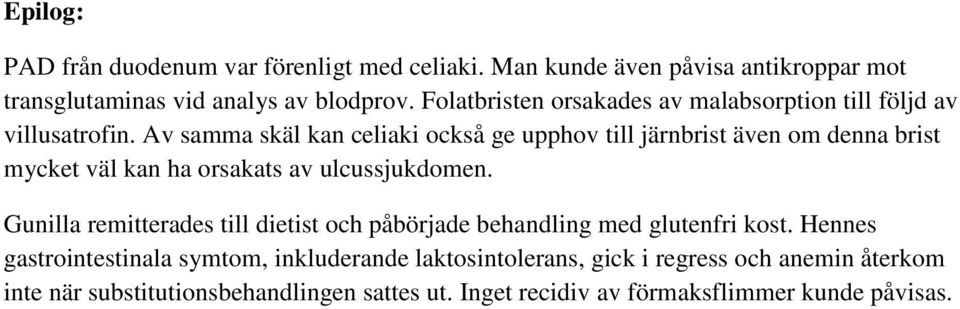 Av samma skäl kan celiaki också ge upphov till järnbrist även om denna brist mycket väl kan ha orsakats av ulcussjukdomen.