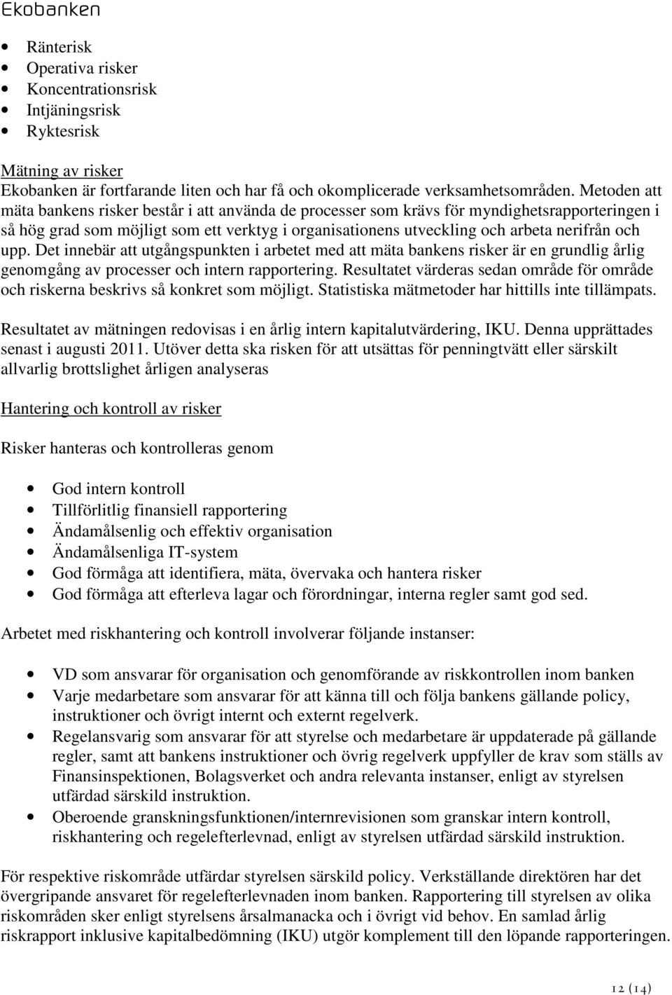 upp. Det innebär att utgångspunkten i arbetet med att mäta bankens risker är en grundlig årlig genomgång av processer och intern rapportering.