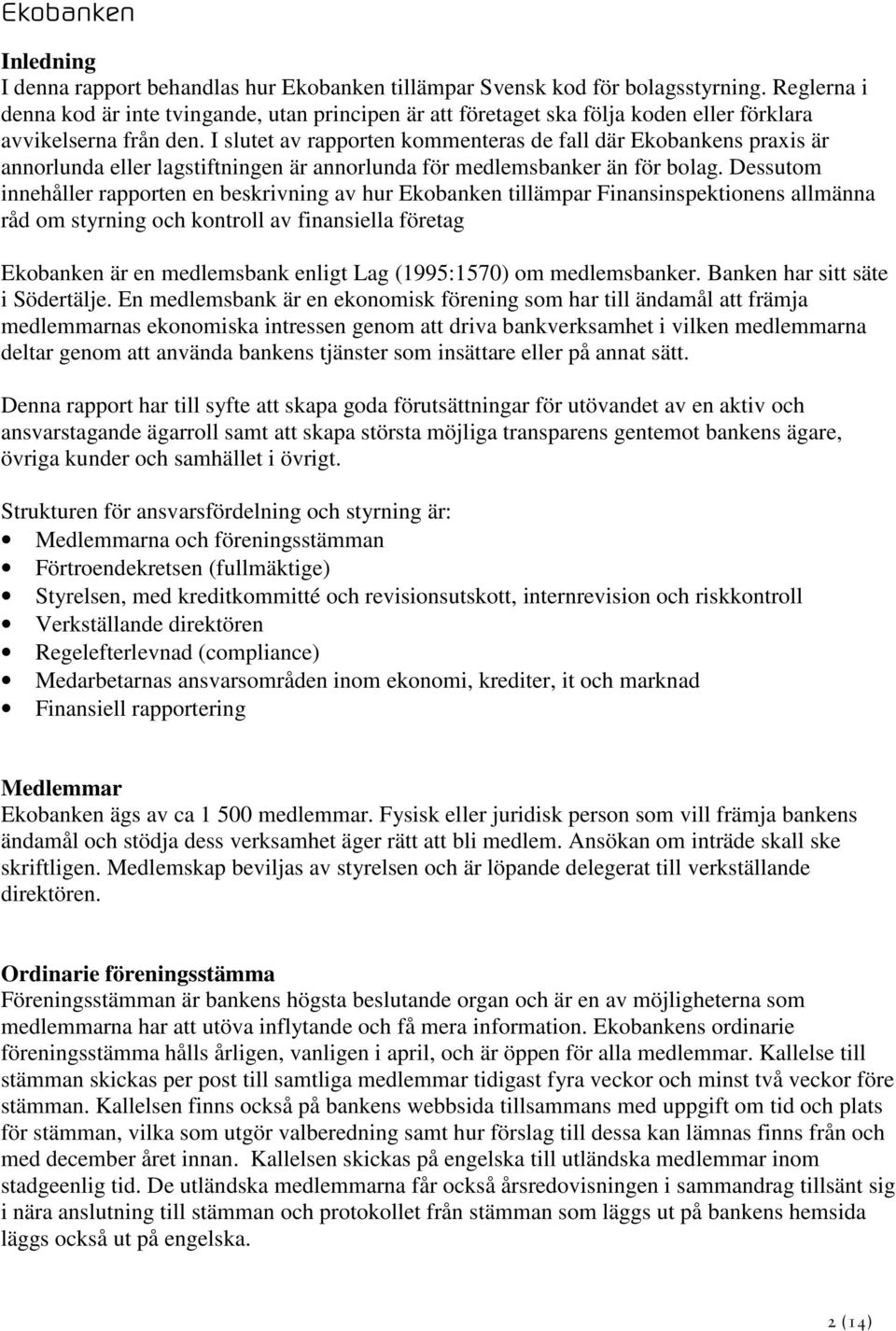 I slutet av rapporten kommenteras de fall där Ekobankens praxis är annorlunda eller lagstiftningen är annorlunda för medlemsbanker än för bolag.