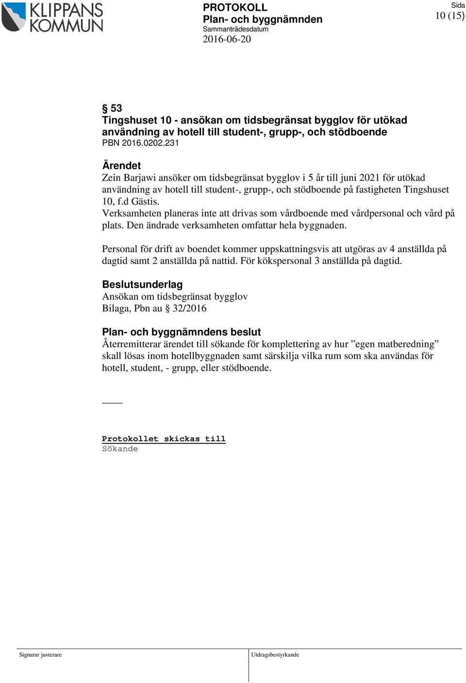 Verksamheten planeras inte att drivas som vårdboende med vårdpersonal och vård på plats. Den ändrade verksamheten omfattar hela byggnaden.