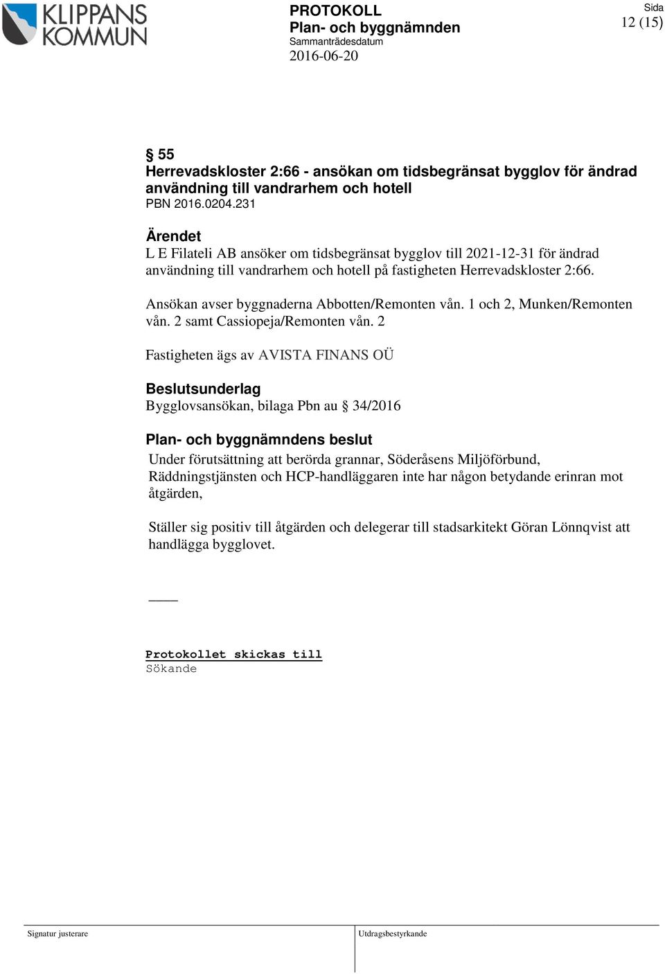 Ansökan avser byggnaderna Abbotten/Remonten vån. 1 och 2, Munken/Remonten vån. 2 samt Cassiopeja/Remonten vån.