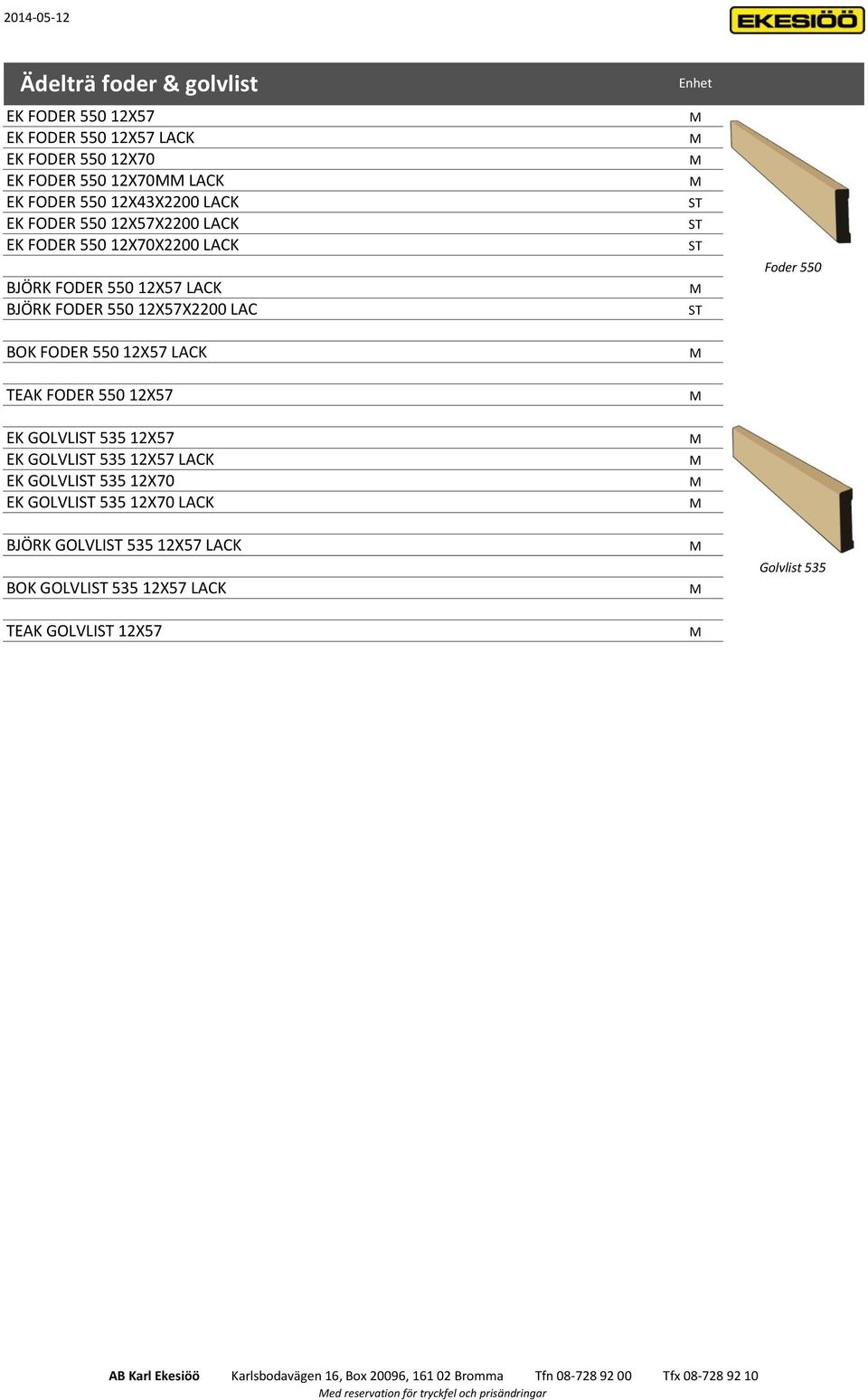 BOK FODER 550 12X57 LACK TEAK FODER 550 12X57 EK GOLVLI 535 12X57 EK GOLVLI 535 12X57 LACK EK GOLVLI 535 12X70 EK GOLVLI 535 12X70