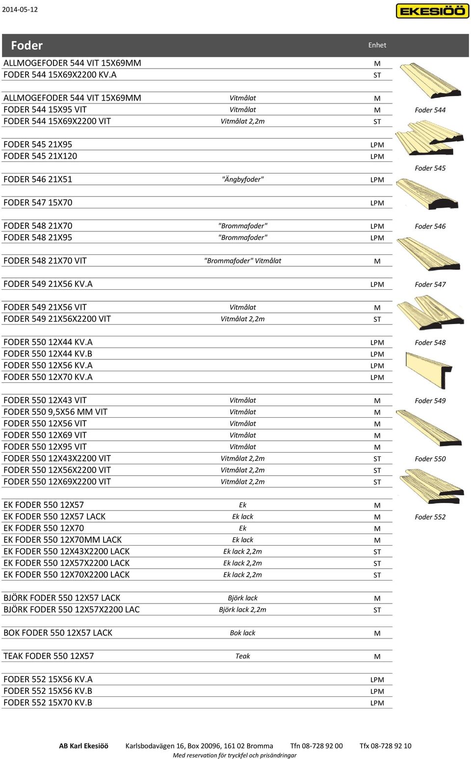 FODER 547 15X70 LP FODER 548 21X70 "Brommafoder" LP Foder 546 FODER 548 21X95 "Brommafoder" LP FODER 548 21X70 VIT "Brommafoder" Vitmålat FODER 549 21X56 KV.