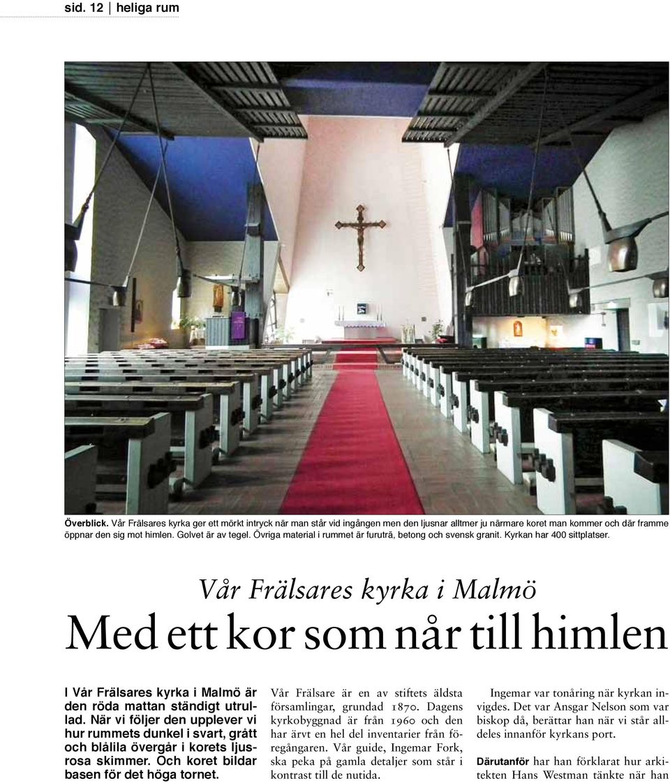 Vår Frälsares kyrka i Malmö Med ett kor som når till himlen I Vår Frälsares kyrka i Malmö är den röda mattan ständigt utrullad.