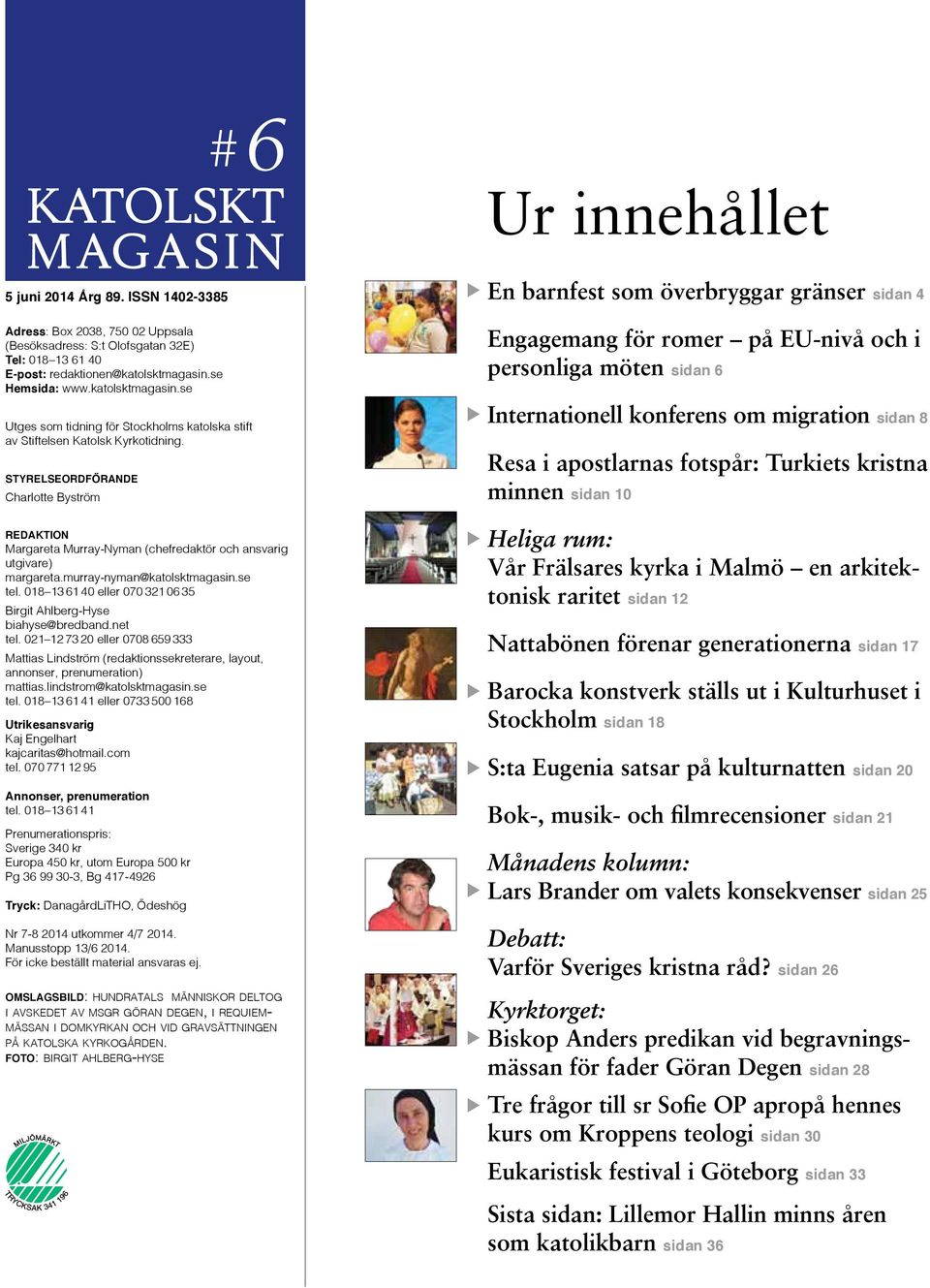 styrelseordförande Charlotte Byström redaktion Margareta Murray-Nyman (chefredaktör och ansvarig utgivare) margareta.murray-nyman@katolsktmagasin.se tel.