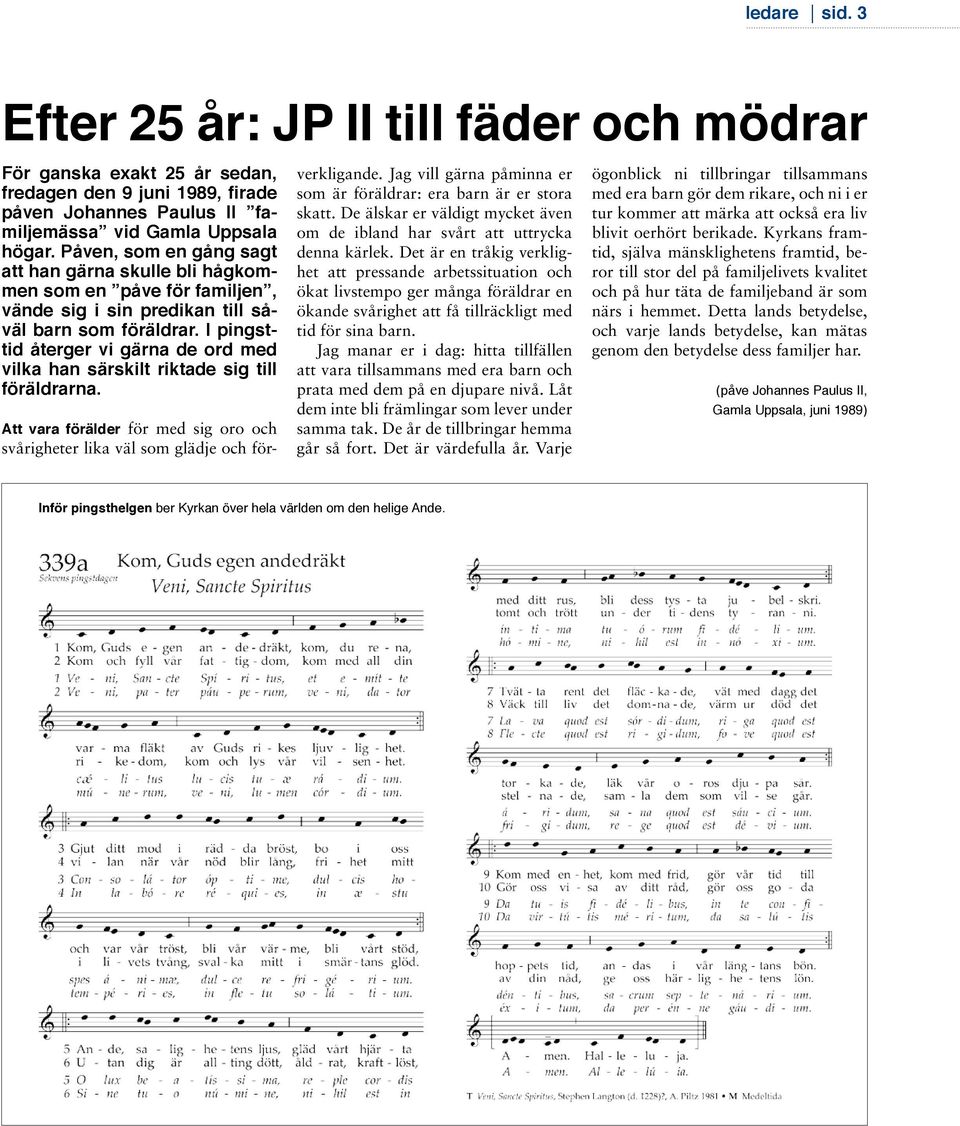 I pingsttid återger vi gärna de ord med vilka han särskilt riktade sig till föräldrarna. Att vara förälder för med sig oro och svårigheter lika väl som glädje och förverkligande.