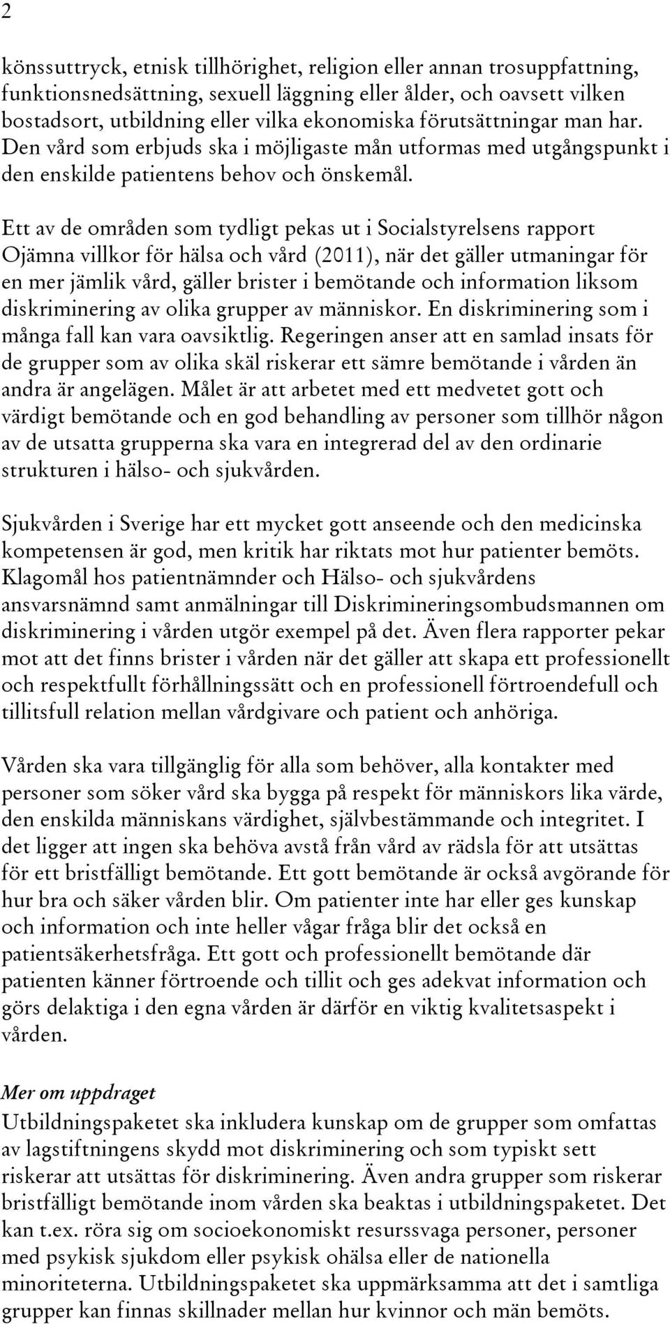 Ett av de områden som tydligt pekas ut i Socialstyrelsens rapport Ojämna villkor för hälsa och vård (2011), när det gäller utmaningar för en mer jämlik vård, gäller brister i bemötande och