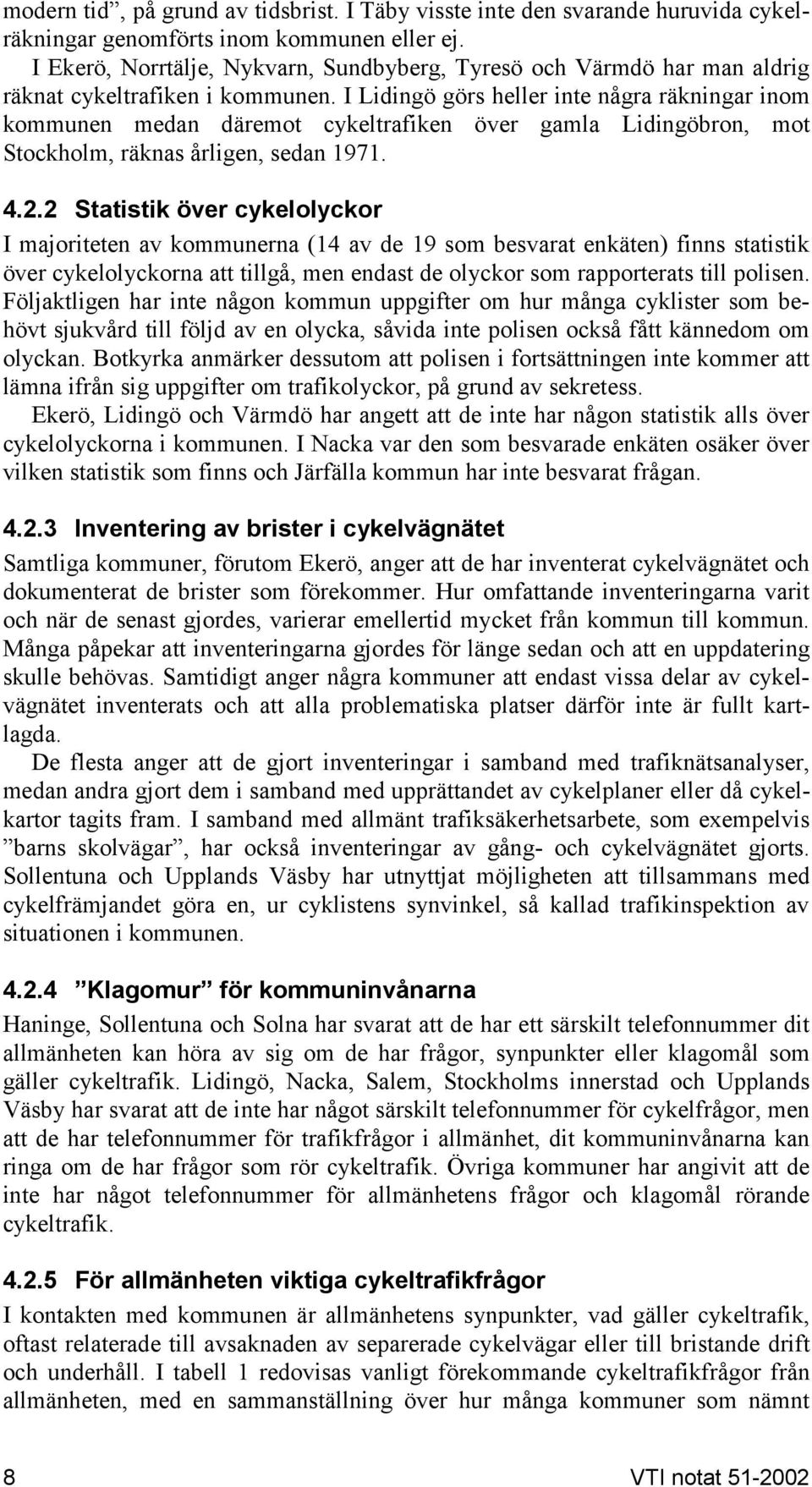 I Lidingö görs heller inte några räkningar inom kommunen medan däremot cykeltrafiken över gamla Lidingöbron, mot Stockholm, räknas årligen, sedan 1971. 4.2.