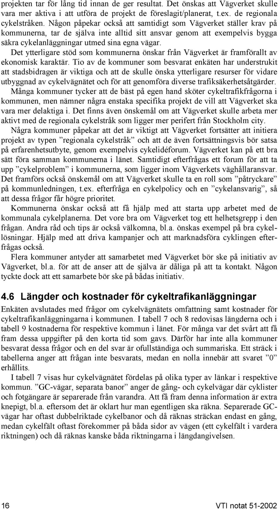 Det ytterligare stöd som kommunerna önskar från Vägverket är framförallt av ekonomisk karaktär.