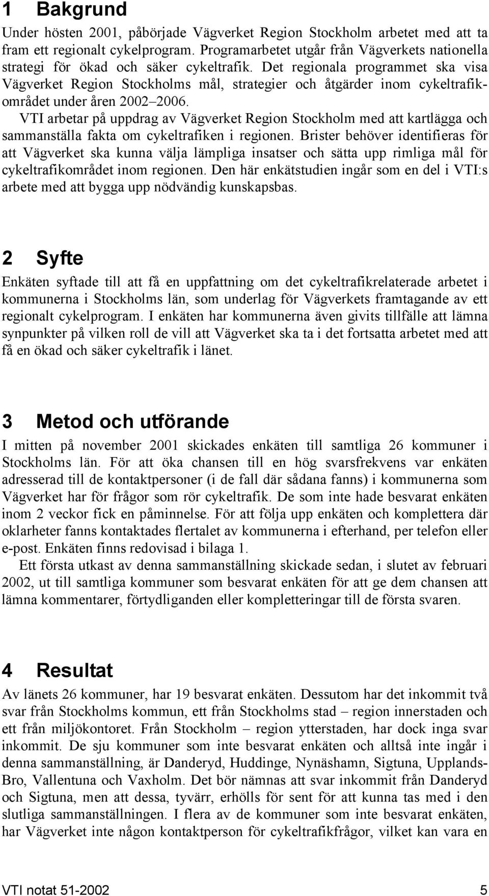 Det regionala programmet ska visa Vägverket Region Stockholms mål, strategier och åtgärder inom cykeltrafikområdet under åren 2002 2006.