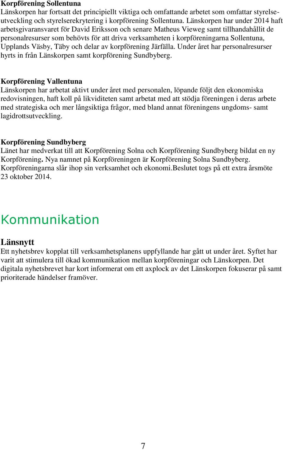 Sollentuna, Upplands Väsby, Täby och delar av korpförening Järfälla. Under året har personalresurser hyrts in från Länskorpen samt korpförening Sundbyberg.