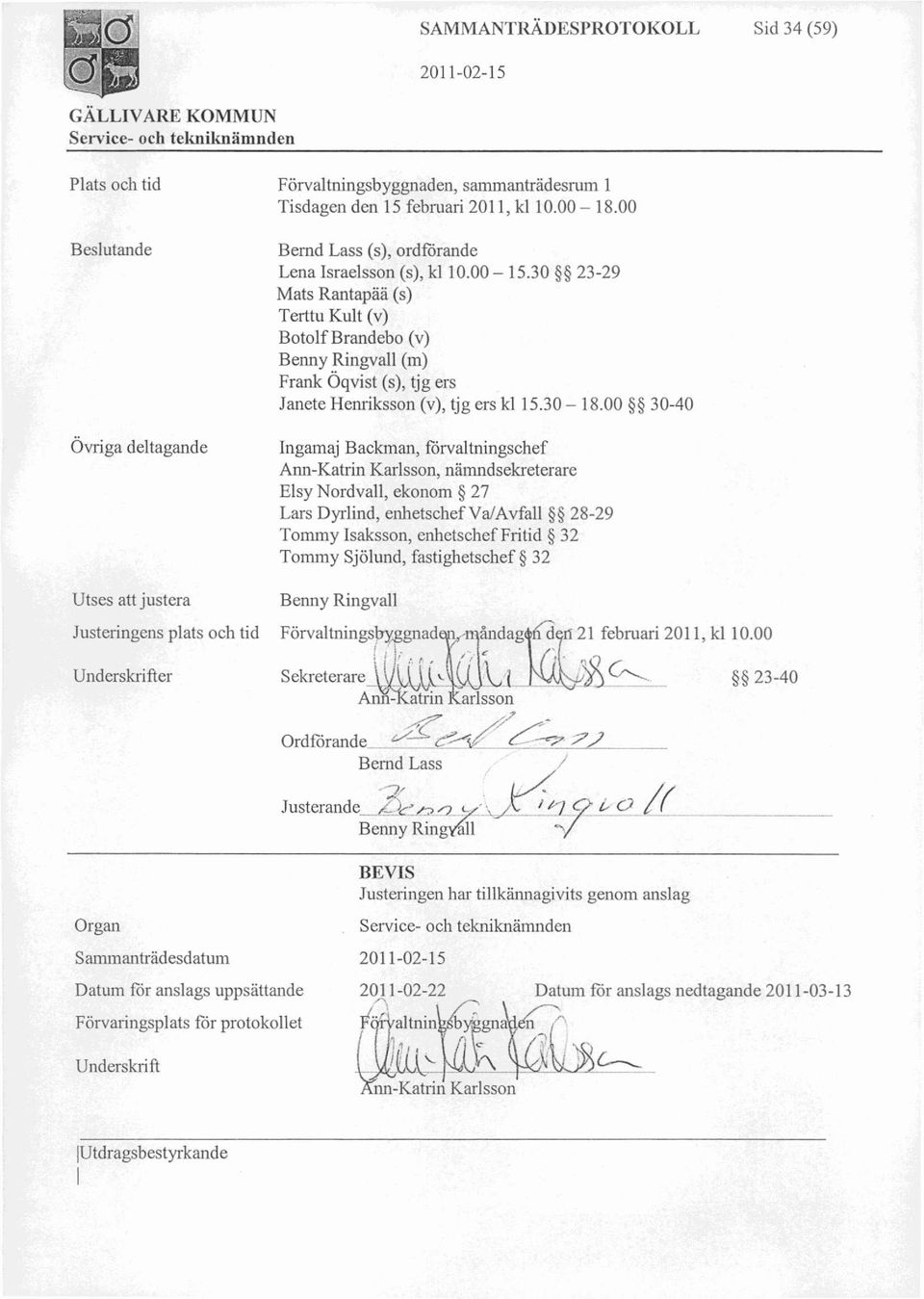 30 23-29 Mats Rantapää (s) Terttu Kult (v) Botolf Brandebo (v) Benny Ringvall (m) Frank Oqvist (s), tjg ers Janete Henriksson (v), tjg ers kl 15.30-18.