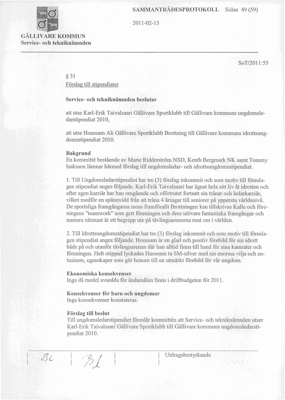 En kommitté bestående av Marie Ridderströrn NSD, Kenth Bergmark NK samt Tommy Isaksson lämnar härmed förslag till ungdomsledar- och idrottsungdomsstipendiat. 1.