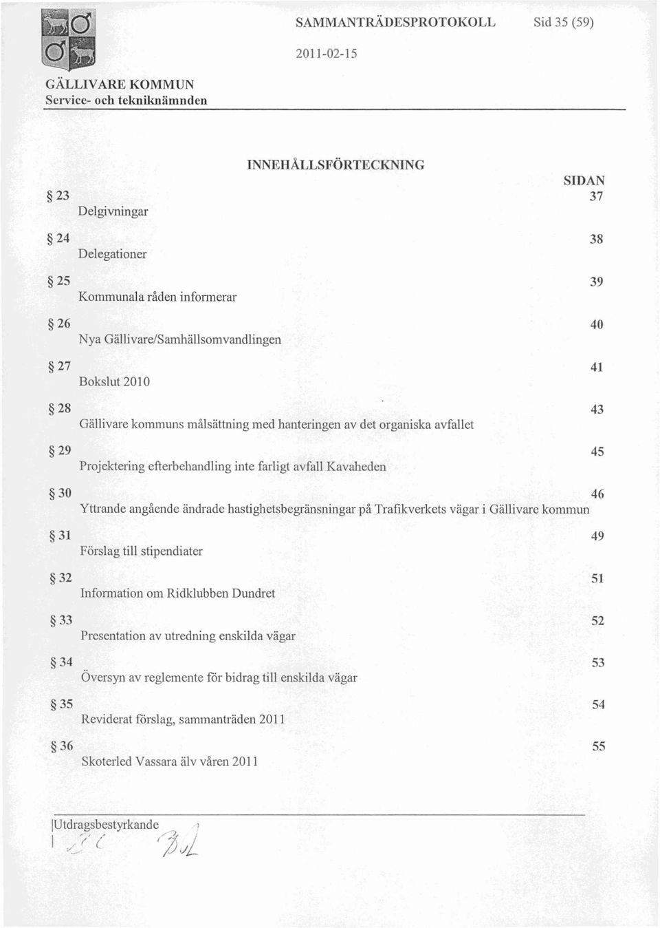 angående ändrade hastighetsbegränsningar på Trafikverkets vägar i Gällivare kommun 31 49 Förslag till stipendiater 32 51 Information om Ridklubben Dundret 33 52 Presentation av