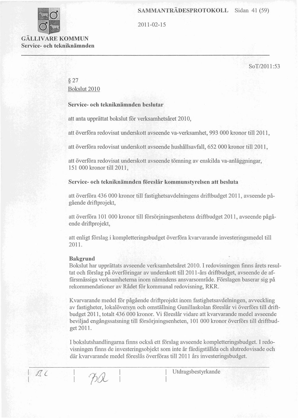 2011, föreslår kommunstyrelsen att besluta att överföra 436 000 kronor till fastighetsavdelningens driftbudget 2011, avseende pågående driftprojekt, att överföra 101 000 kronor till