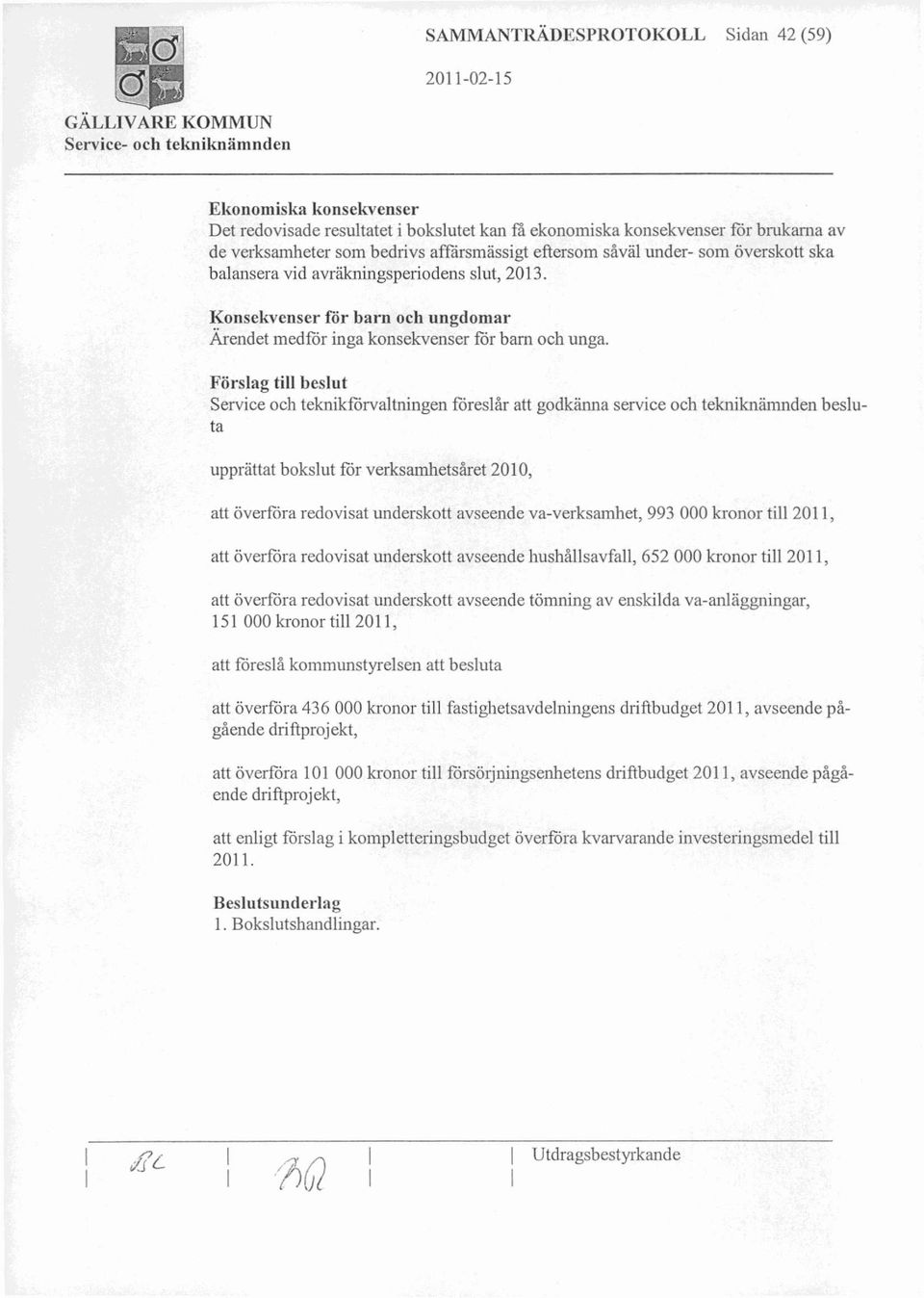 Förslag till beslut Service och teknikförvaltningen föreslår att godkänna service och tekniknämnden besluta upprättat bokslut för verksamhetsåret 2010, att överföra redovisat underskott avseende