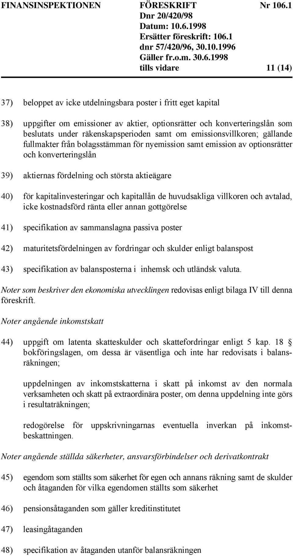 kapitalinvesteringar och kapitallån de huvudsakliga villkoren och avtalad, icke kostnadsförd ränta eller annan gottgörelse 41) specifikation av sammanslagna passiva poster 42) maturitetsfördelningen