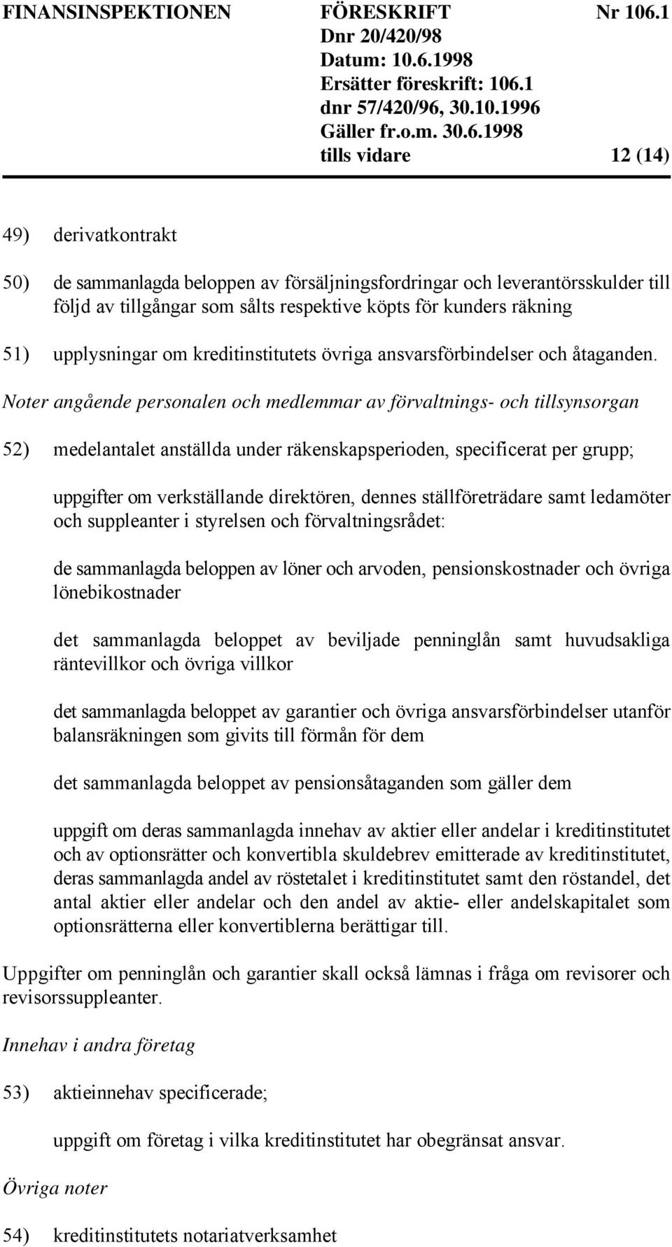 Noter angående personalen och medlemmar av förvaltnings- och tillsynsorgan 52) medelantalet anställda under räkenskapsperioden, specificerat per grupp; uppgifter om verkställande direktören, dennes