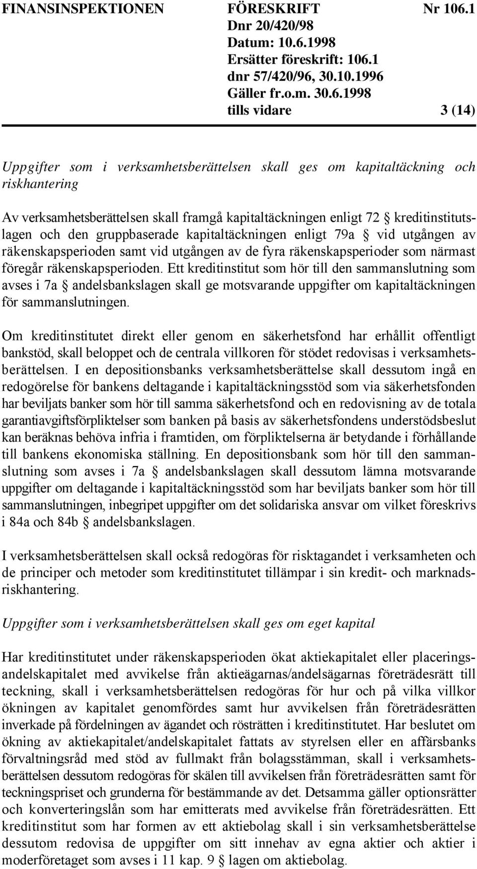 Ett kreditinstitut som hör till den sammanslutning som avses i 7a andelsbankslagen skall ge motsvarande uppgifter om kapitaltäckningen för sammanslutningen.