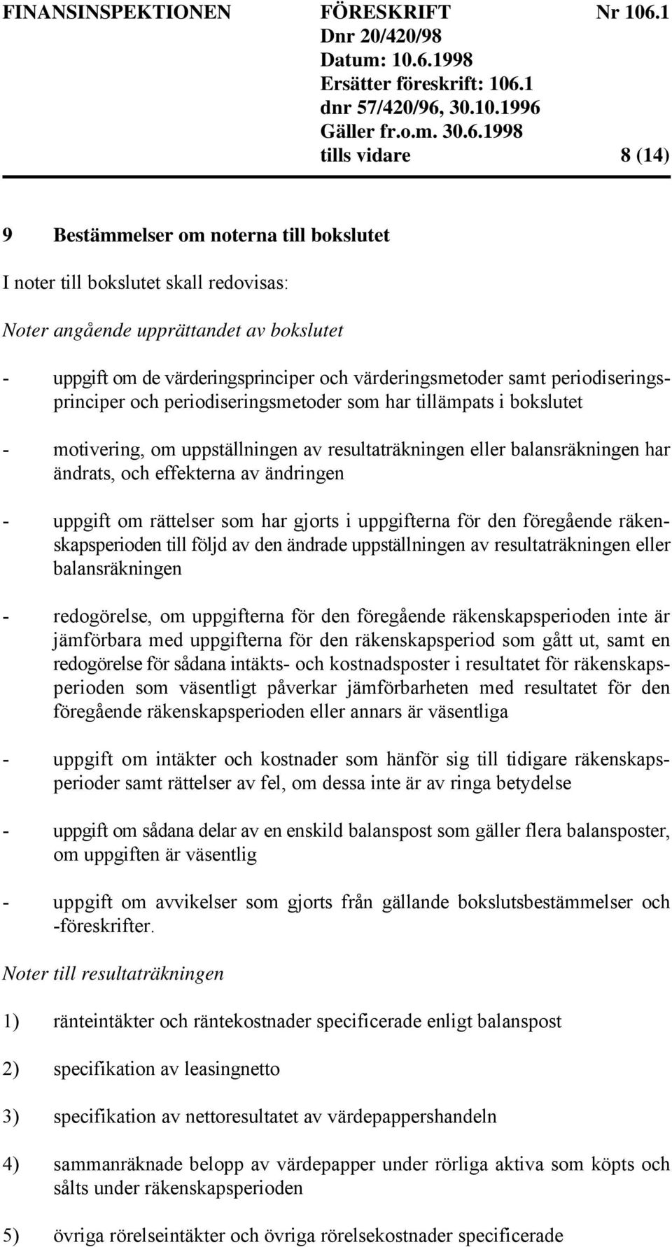 ändringen - uppgift om rättelser som har gjorts i uppgifterna för den föregående räkenskapsperioden till följd av den ändrade uppställningen av resultaträkningen eller balansräkningen - redogörelse,