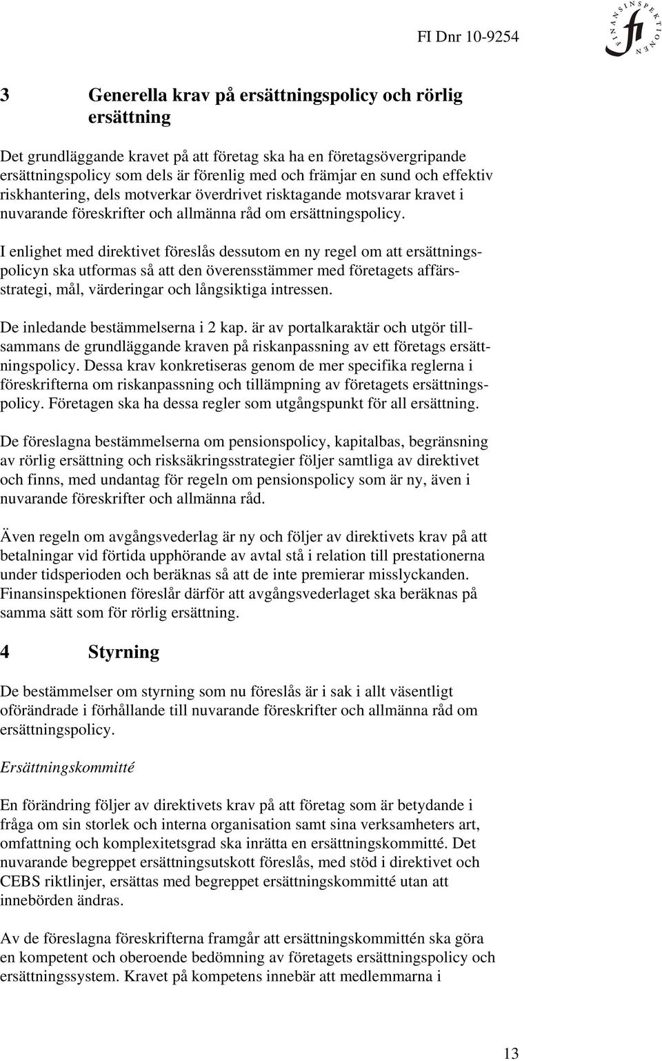 I enlighet med direktivet föreslås dessutom en ny regel om att ersättningspolicyn ska utformas så att den överensstämmer med företagets affärsstrategi, mål, värderingar och långsiktiga intressen.