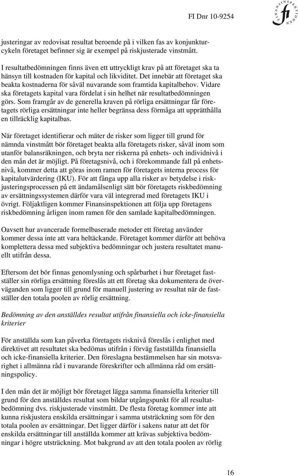 Det innebär att företaget ska beakta kostnaderna för såväl nuvarande som framtida kapitalbehov. Vidare ska företagets kapital vara fördelat i sin helhet när resultatbedömningen görs.