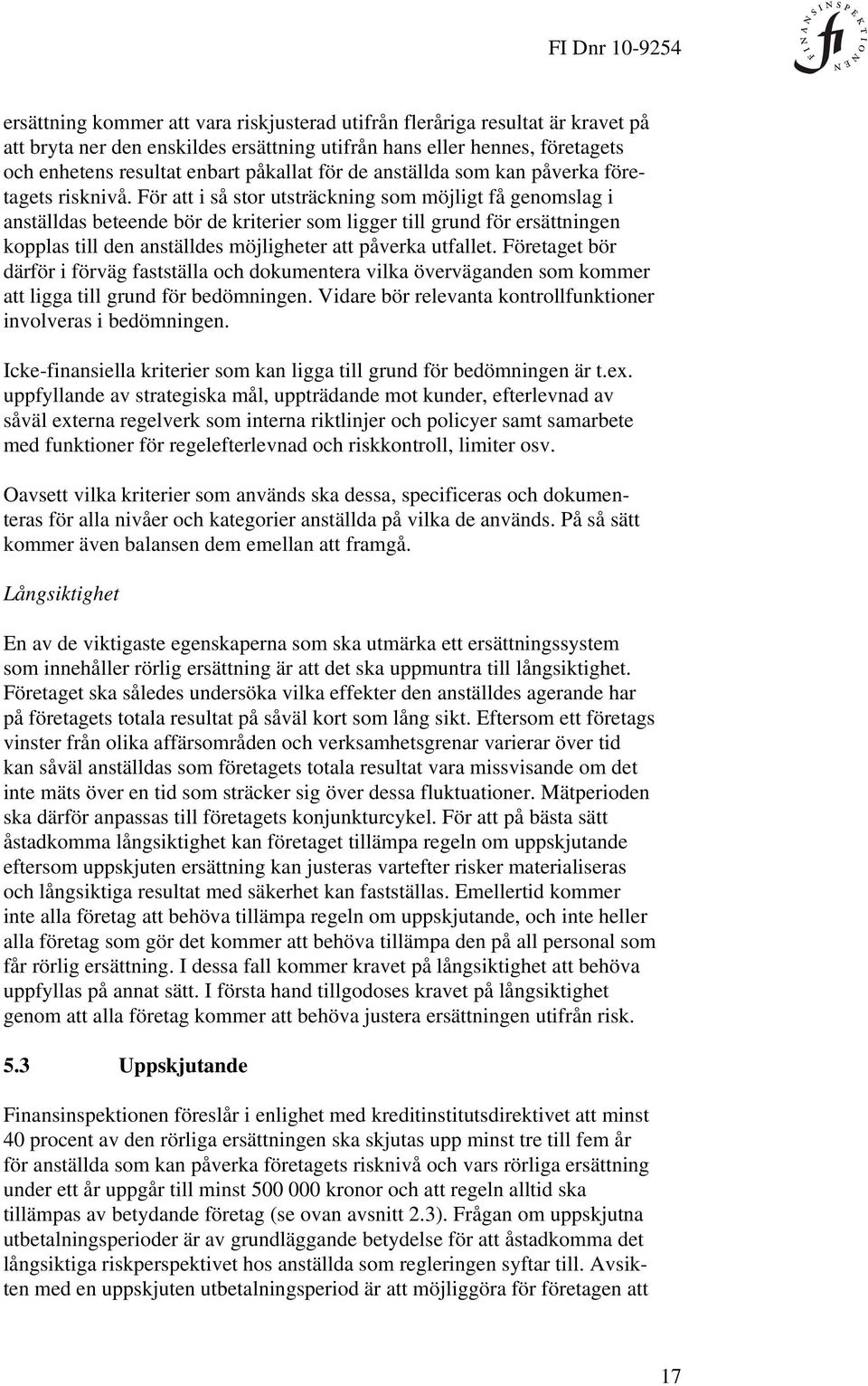 För att i så stor utsträckning som möjligt få genomslag i anställdas beteende bör de kriterier som ligger till grund för ersättningen kopplas till den anställdes möjligheter att påverka utfallet.