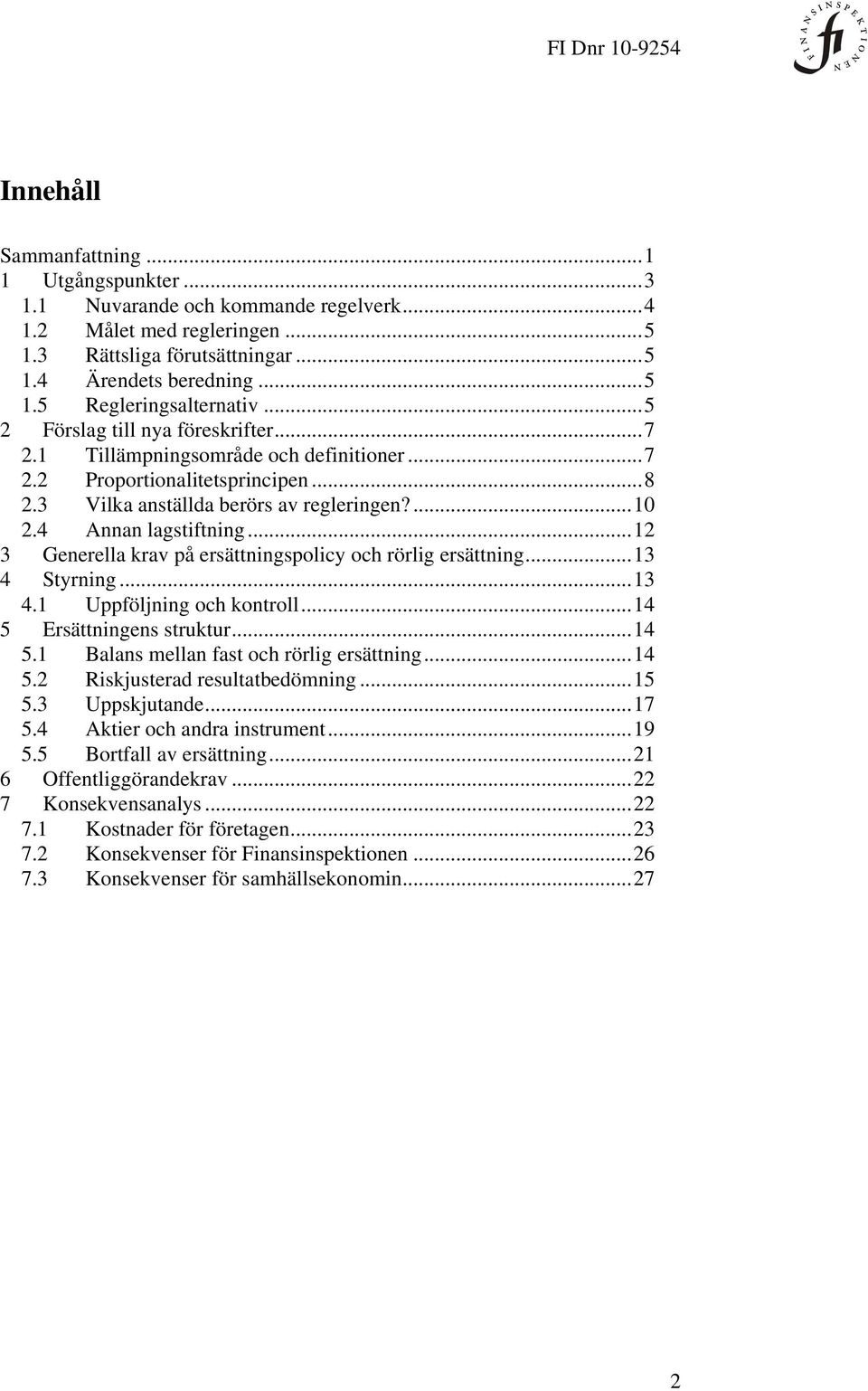 ..12 3 Generella krav på ersättningspolicy och rörlig ersättning...13 4 Styrning...13 4.1 Uppföljning och kontroll...14 5 Ersättningens struktur...14 5.1 Balans mellan fast och rörlig ersättning...14 5.2 Riskjusterad resultatbedömning.