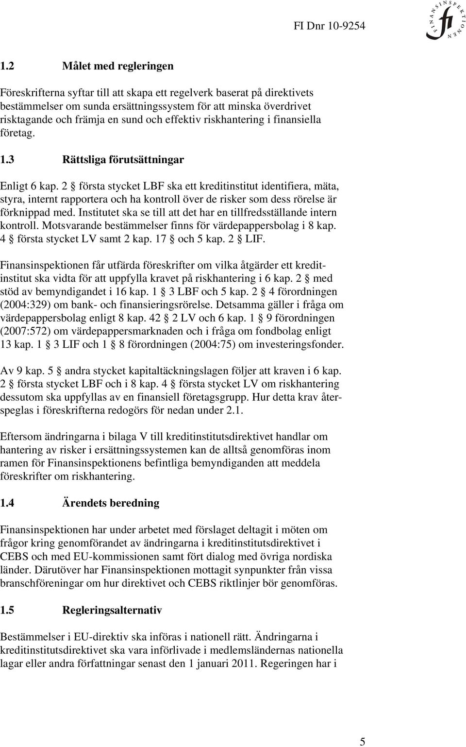 2 första stycket LBF ska ett kreditinstitut identifiera, mäta, styra, internt rapportera och ha kontroll över de risker som dess rörelse är förknippad med.