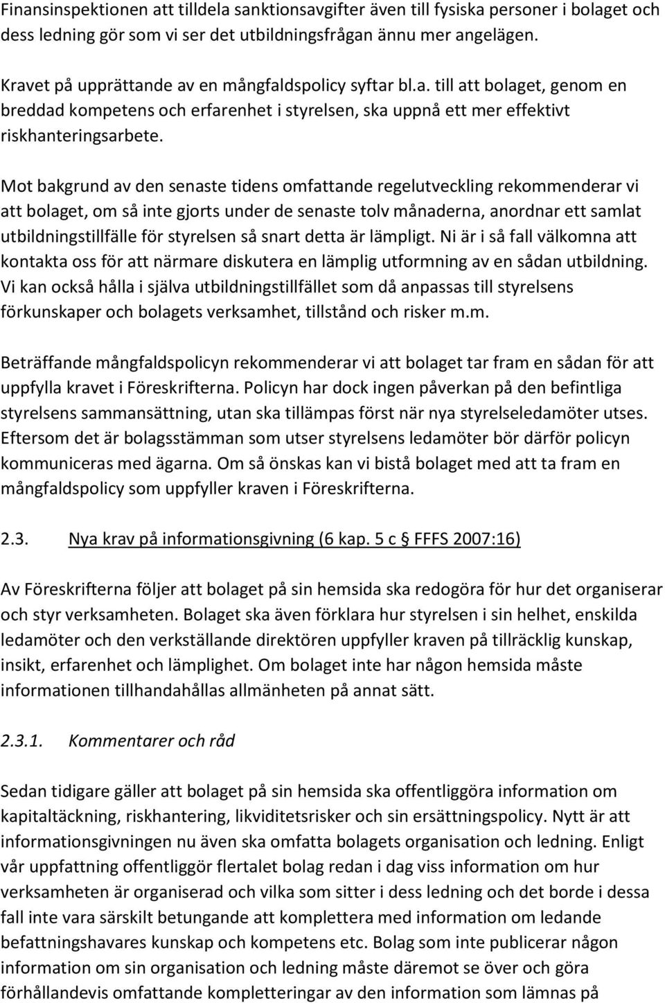 Mot bakgrund av den senaste tidens omfattande regelutveckling rekommenderar vi att bolaget, om så inte gjorts under de senaste tolv månaderna, anordnar ett samlat utbildningstillfälle för styrelsen