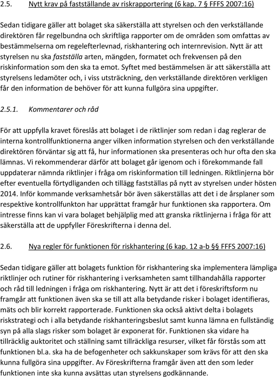 om regelefterlevnad, riskhantering och internrevision. Nytt är att styrelsen nu ska fastställa arten, mängden, formatet och frekvensen på den riskinformation som den ska ta emot.