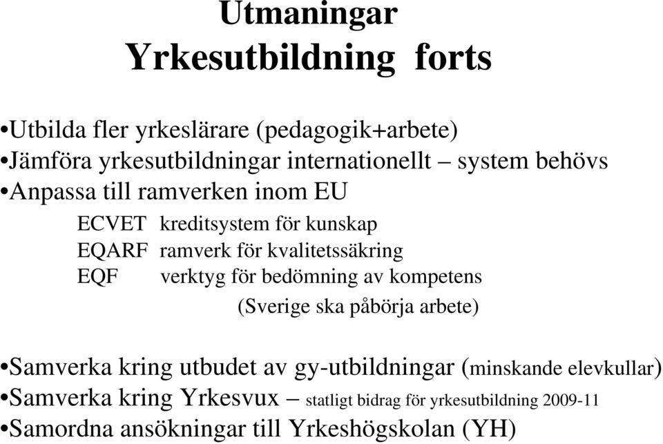 verktyg för bedömning av kompetens (Sverige ska påbörja arbete) Samverka kring utbudet av gy-utbildningar (minskande