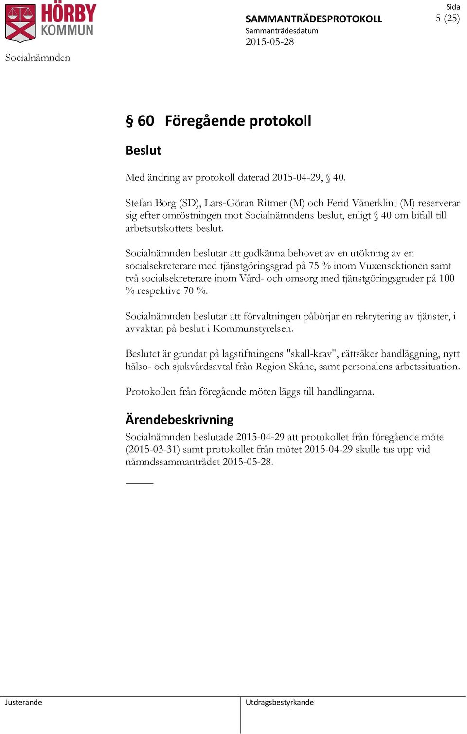 Socialnämnden beslutar att godkänna behovet av en utökning av en socialsekreterare med tjänstgöringsgrad på 75 % inom Vuxensektionen samt två socialsekreterare inom Vård- och omsorg med