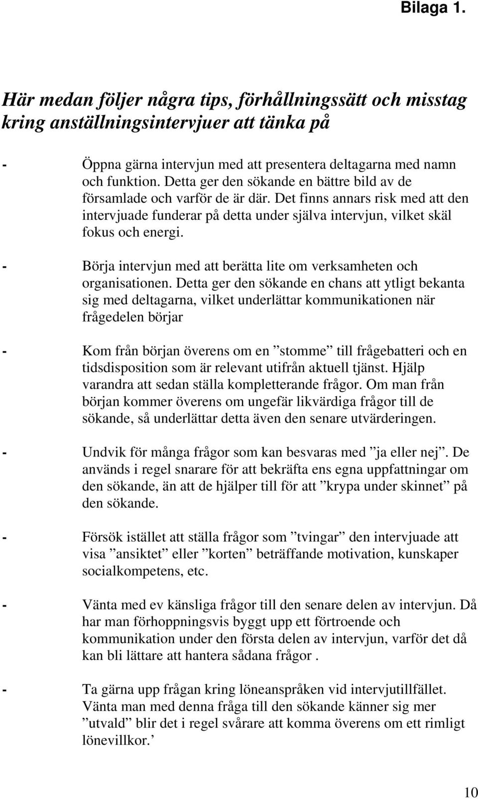 - Börja intervjun med att berätta lite om verksamheten och organisationen.