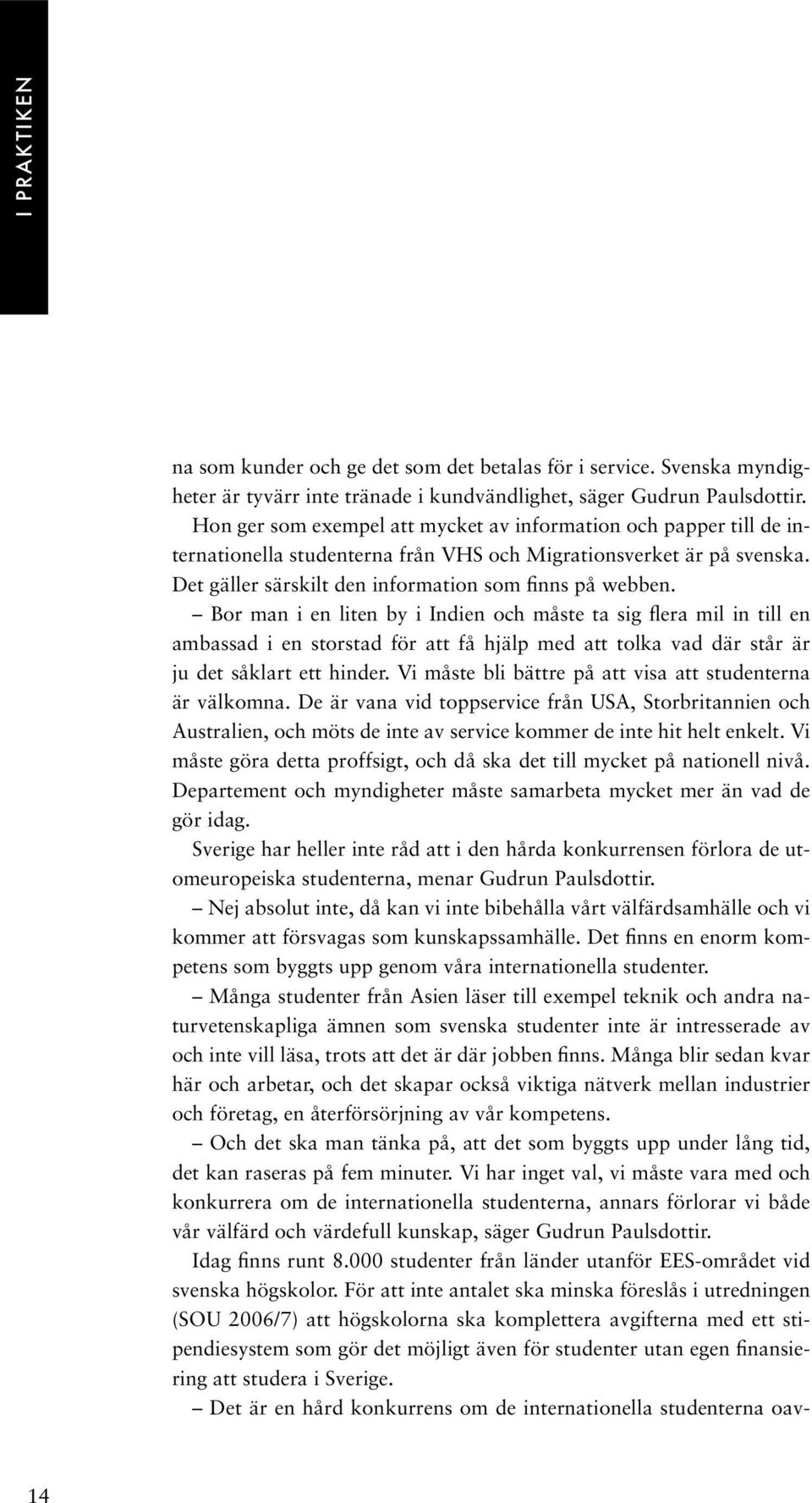 Bor man i en liten by i Indien och måste ta sig flera mil in till en ambassad i en storstad för att få hjälp med att tolka vad där står är ju det såklart ett hinder.