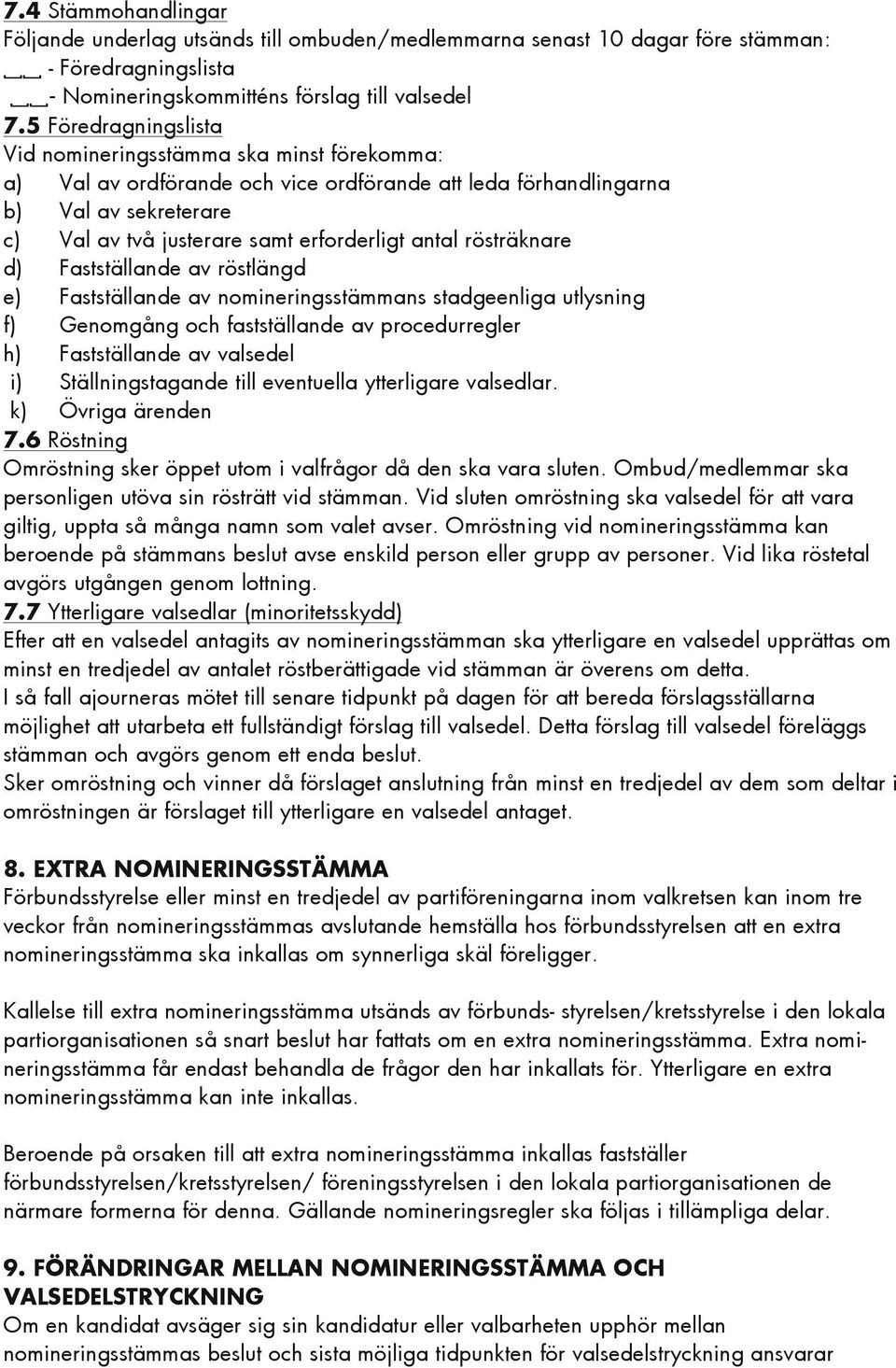 rösträknare d) Fastställande av röstlängd e) Fastställande av nomineringsstämmans stadgeenliga utlysning f) Genomgång och fastställande av procedurregler h) Fastställande av valsedel i)