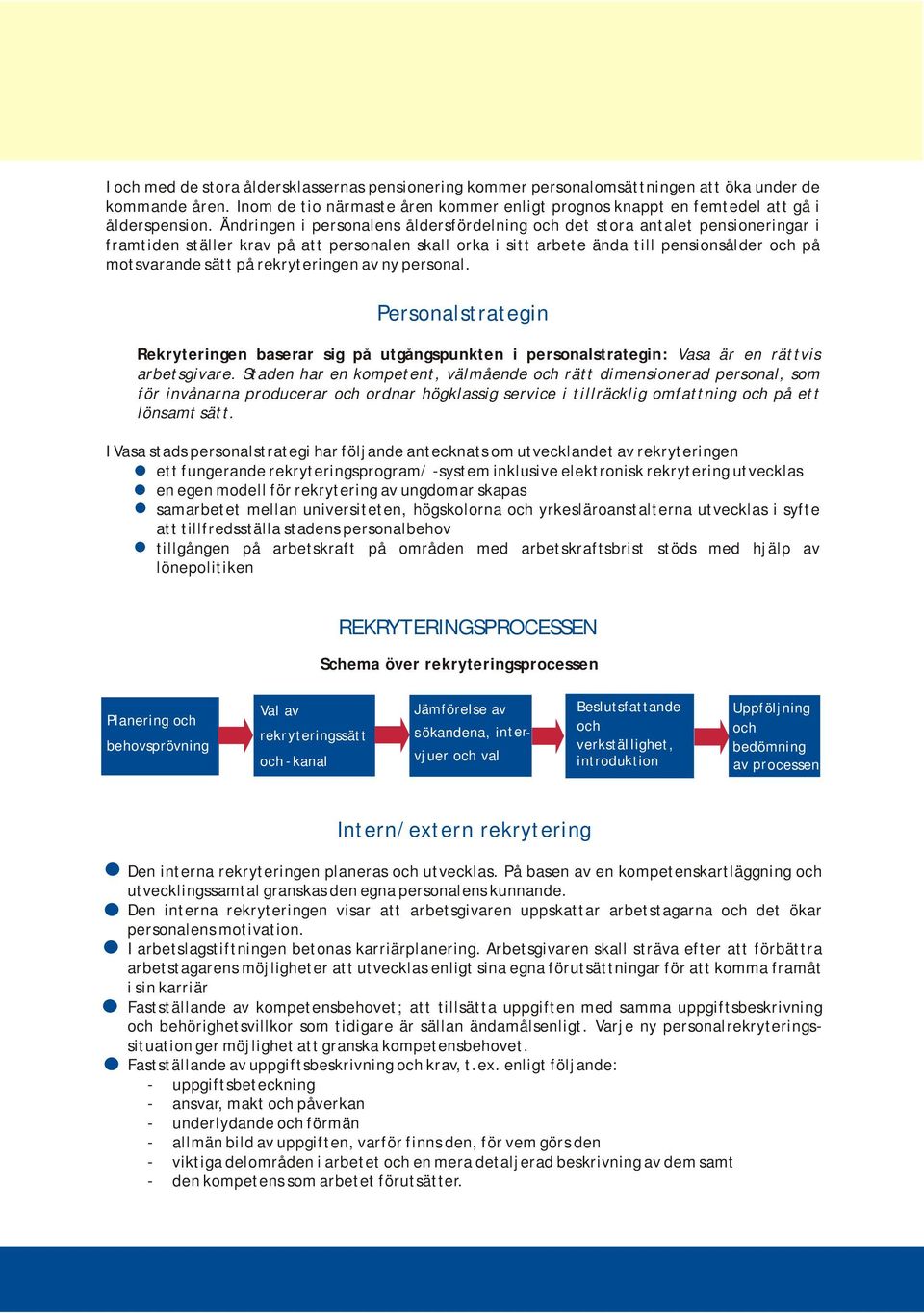 rekryteringen av ny personal. Personalstrategin Rekryteringen baserar sig på utgångspunkten i personalstrategin: Vasa är en rättvis arbetsgivare.