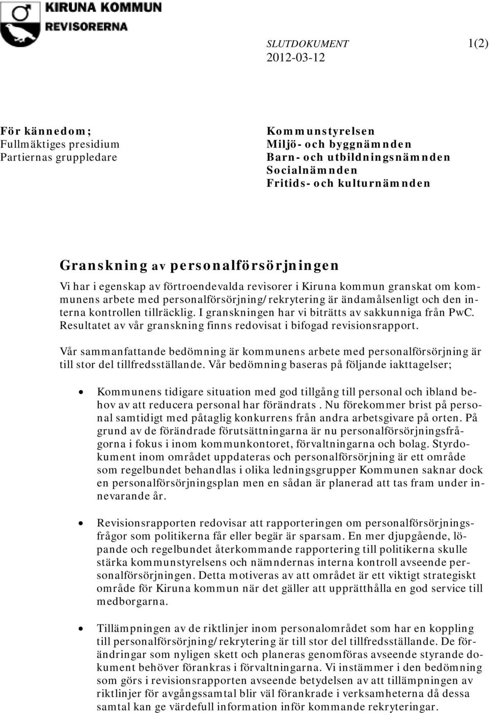 kontrollen tillräcklig. I granskningen har vi biträtts av sakkunniga från. Resultatet av vår granskning finns redovisat i bifogad revisionsrapport.