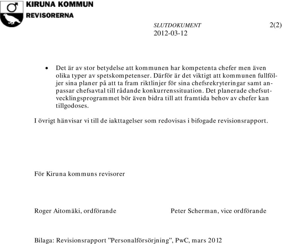 konkurrenssituation. Det planerade chefsutvecklingsprogrammet bör även bidra till att framtida behov av chefer kan tillgodoses.